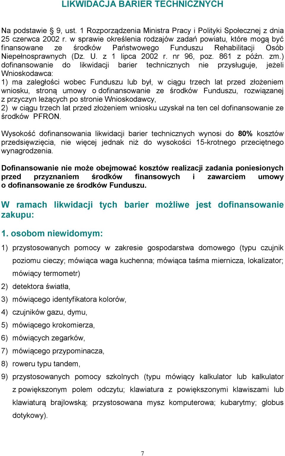 ) dofinansowanie do likwidacji barier technicznych nie przysługuje, jeżeli Wnioskodawca: 1) ma zaległości wobec Funduszu lub był, w ciągu trzech lat przed złożeniem wniosku, stroną umowy o