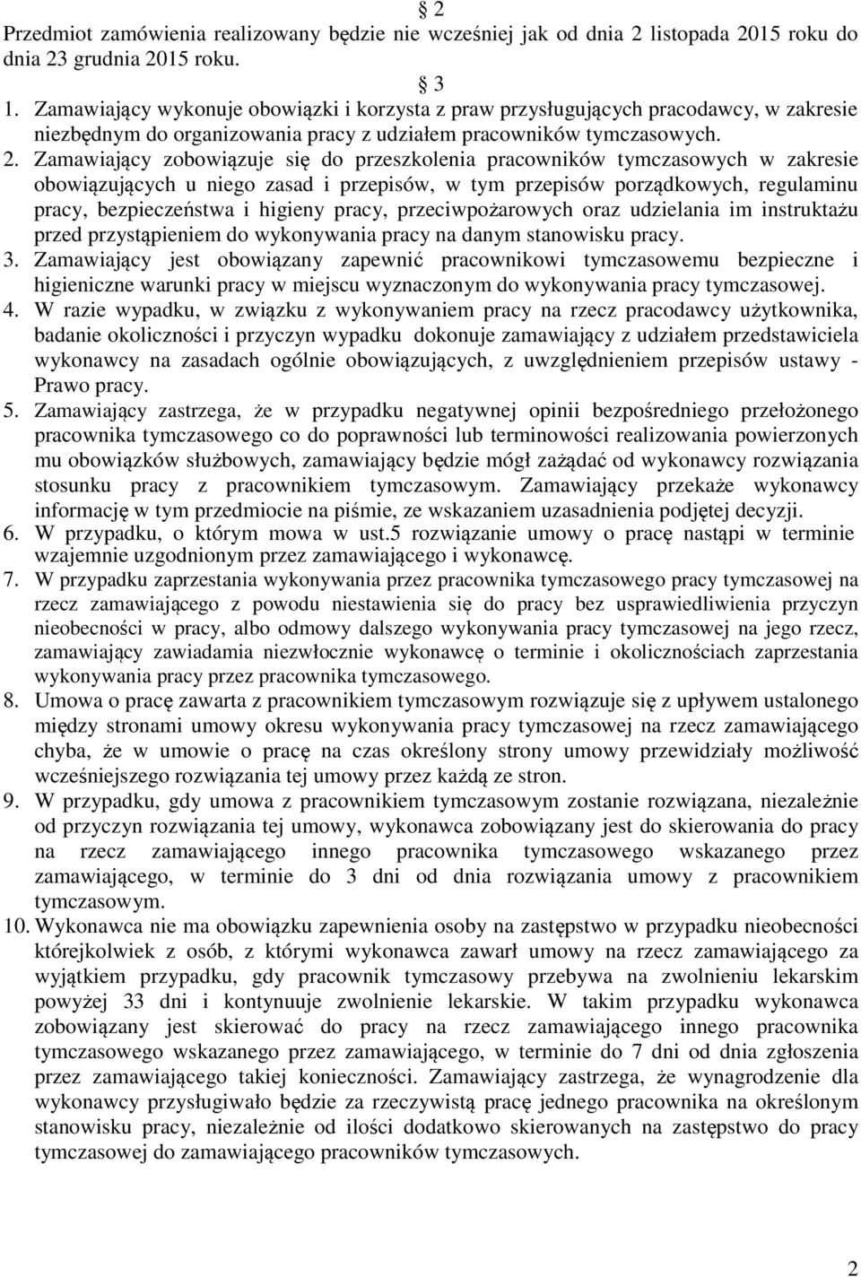 Zamawiający zobowiązuje się do przeszkolenia pracowników tymczasowych w zakresie obowiązujących u niego zasad i przepisów, w tym przepisów porządkowych, regulaminu pracy, bezpieczeństwa i higieny