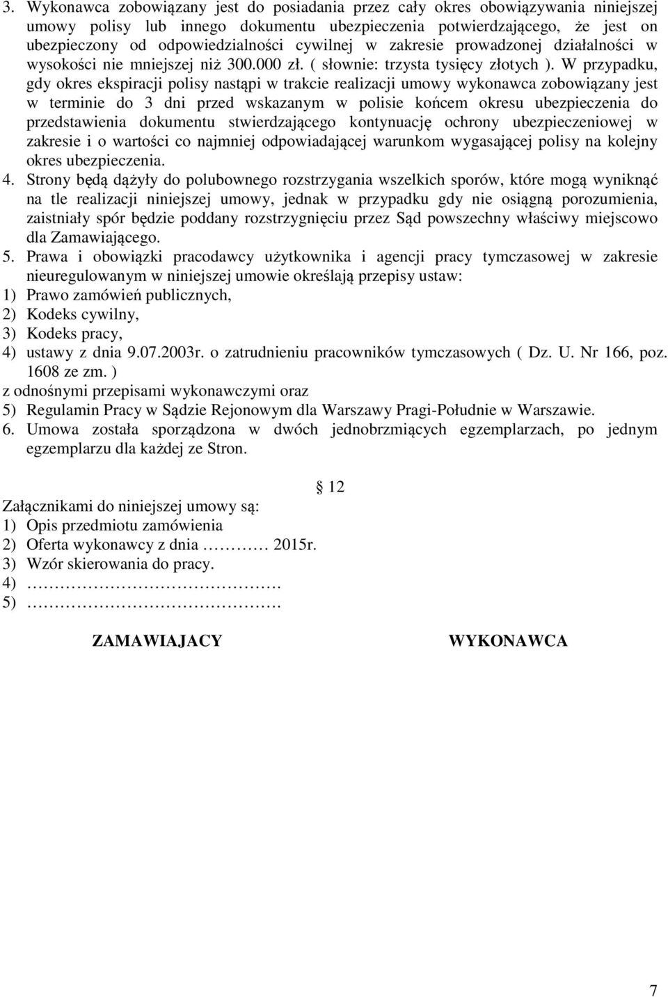 W przypadku, gdy okres ekspiracji polisy nastąpi w trakcie realizacji umowy wykonawca zobowiązany jest w terminie do 3 dni przed wskazanym w polisie końcem okresu ubezpieczenia do przedstawienia