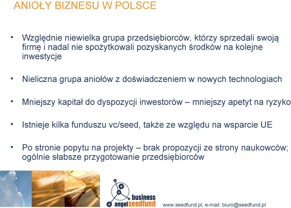 technologiach Mniejszy kapitał do dyspozycji inwestorów mniejszy apetyt na ryzyko Istnieje kilka funduszu vc/seed,