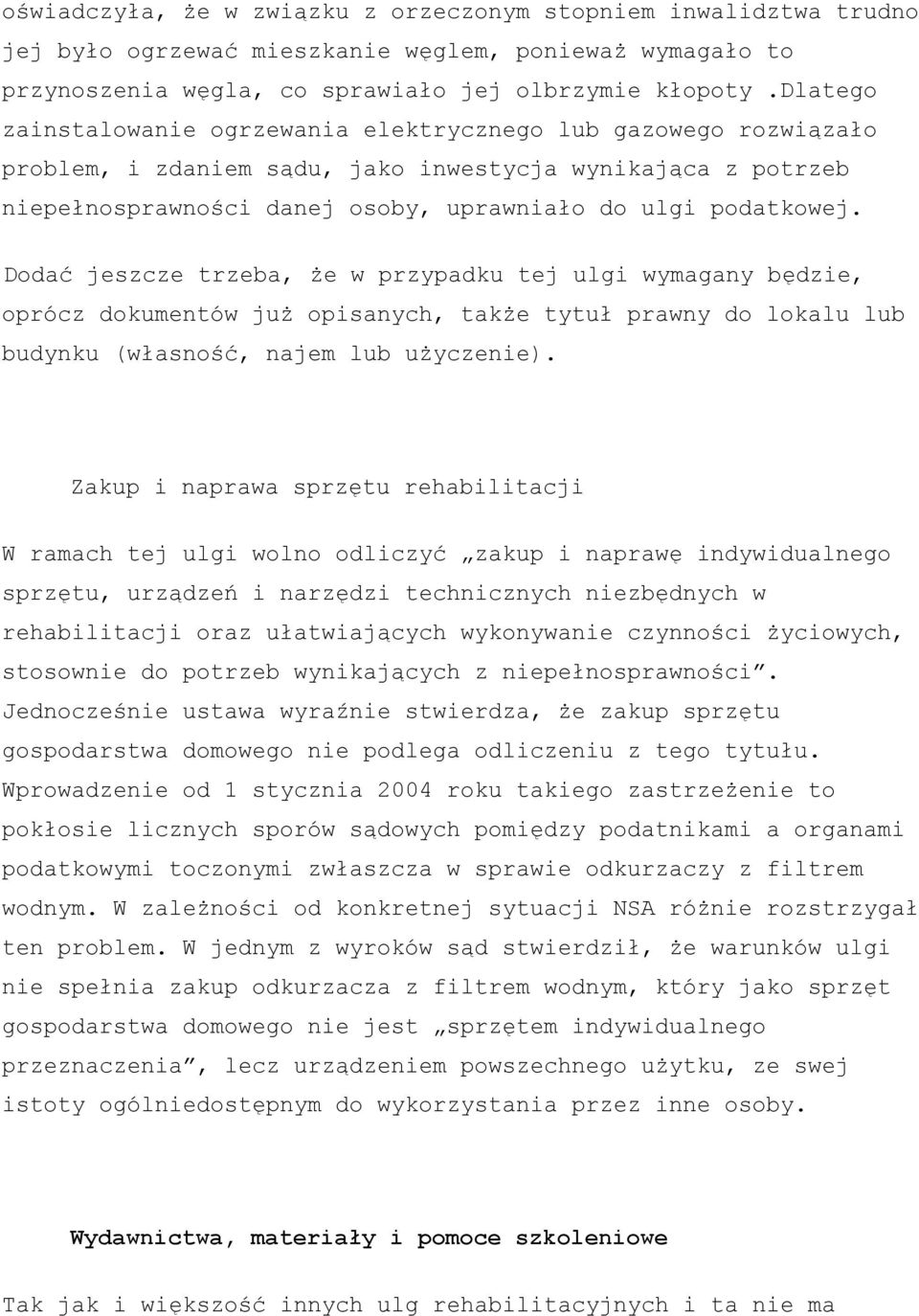 Dodać jeszcze trzeba, że w przypadku tej ulgi wymagany będzie, oprócz dokumentów już opisanych, także tytuł prawny do lokalu lub budynku (własność, najem lub użyczenie).