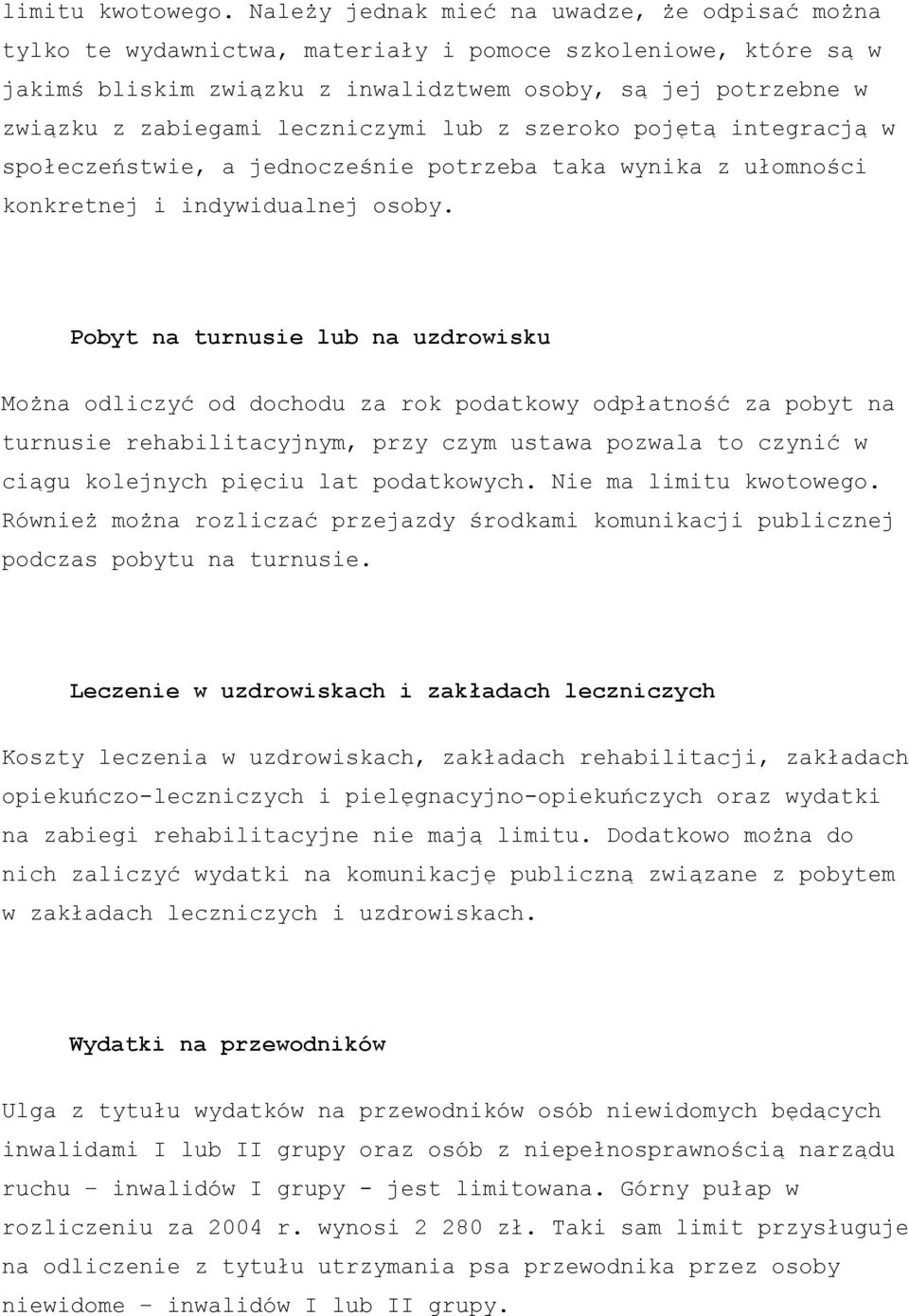 leczniczymi lub z szeroko pojętą integracją w społeczeństwie, a jednocześnie potrzeba taka wynika z ułomności konkretnej i indywidualnej osoby.