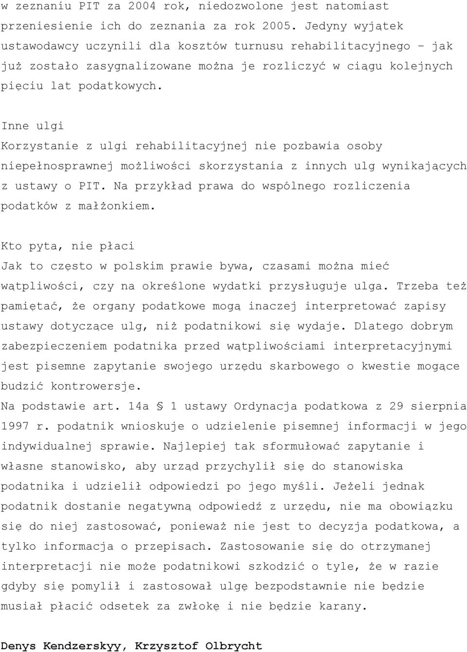 Inne ulgi Korzystanie z ulgi rehabilitacyjnej nie pozbawia osoby niepełnosprawnej możliwości skorzystania z innych ulg wynikających z ustawy o PIT.