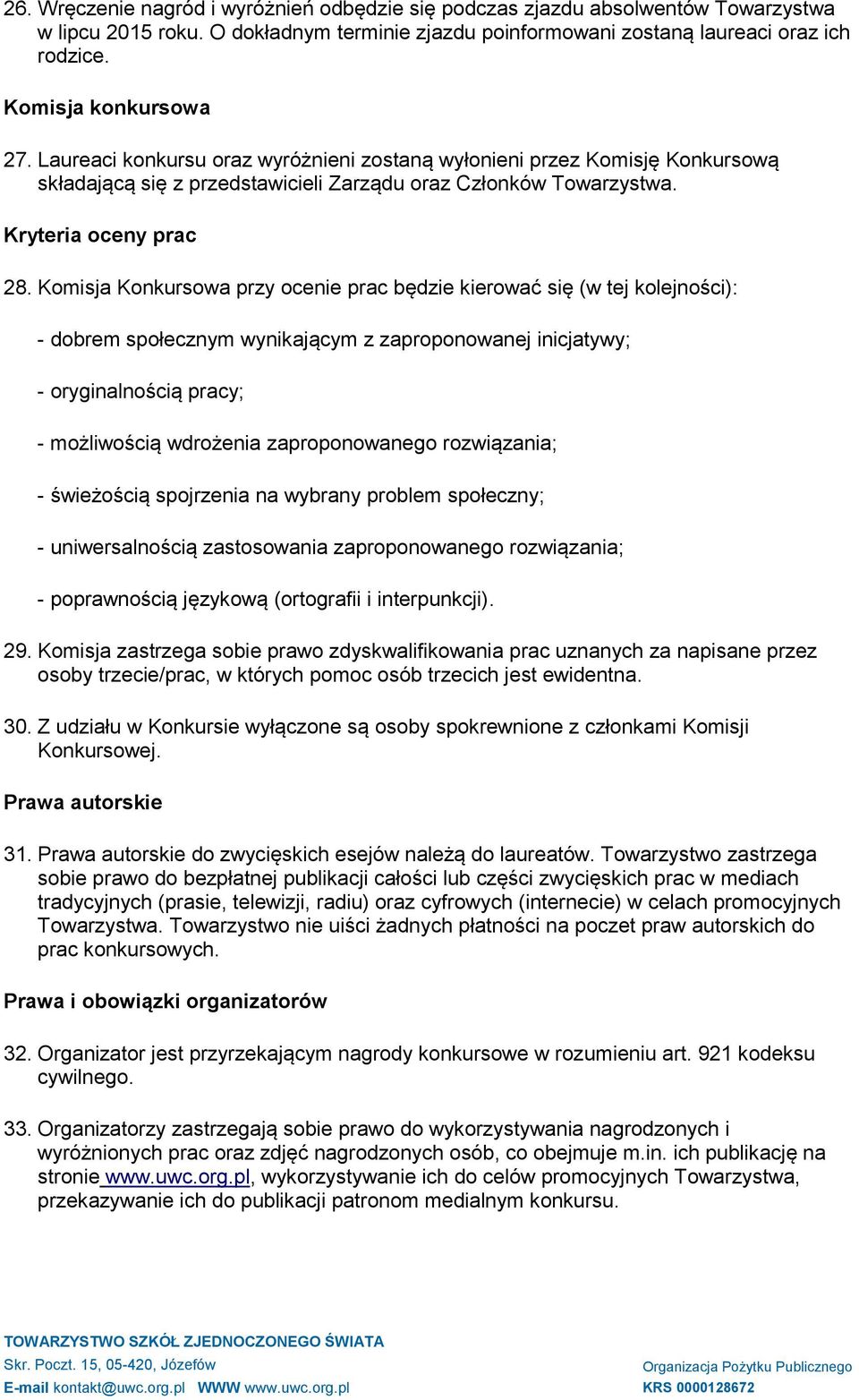 Komisja Konkursowa przy ocenie prac będzie kierować się (w tej kolejności): - dobrem społecznym wynikającym z zaproponowanej inicjatywy; - oryginalnością pracy; - możliwością wdrożenia