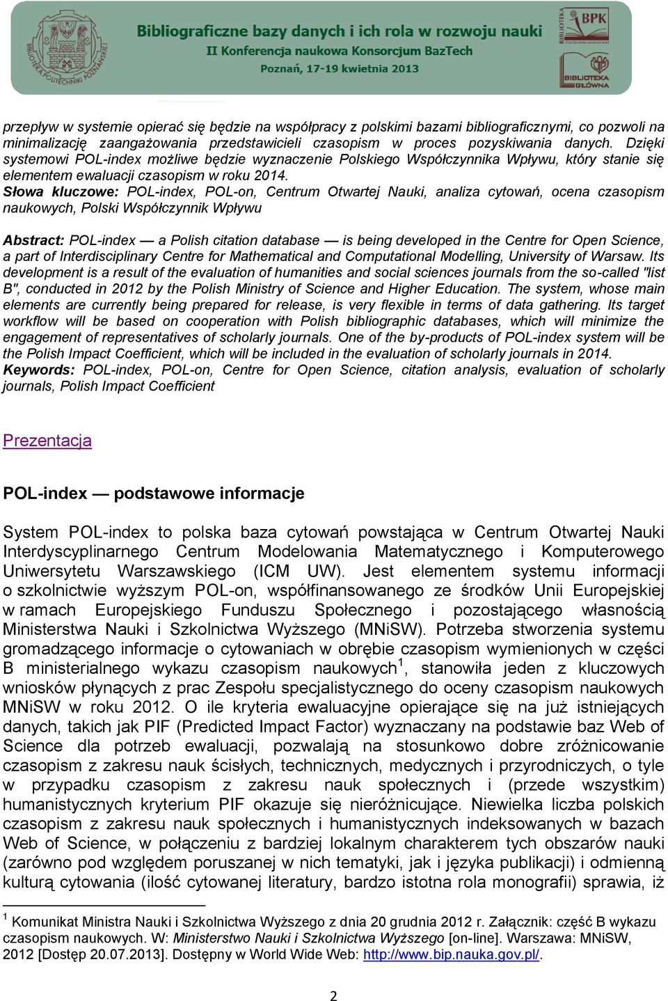 Słowa kluczowe: POL-index, POL-on, Centrum Otwartej Nauki, analiza cytowań, ocena czasopism naukowych, Polski Współczynnik Wpływu Abstract: POL-index a Polish citation database is being developed in