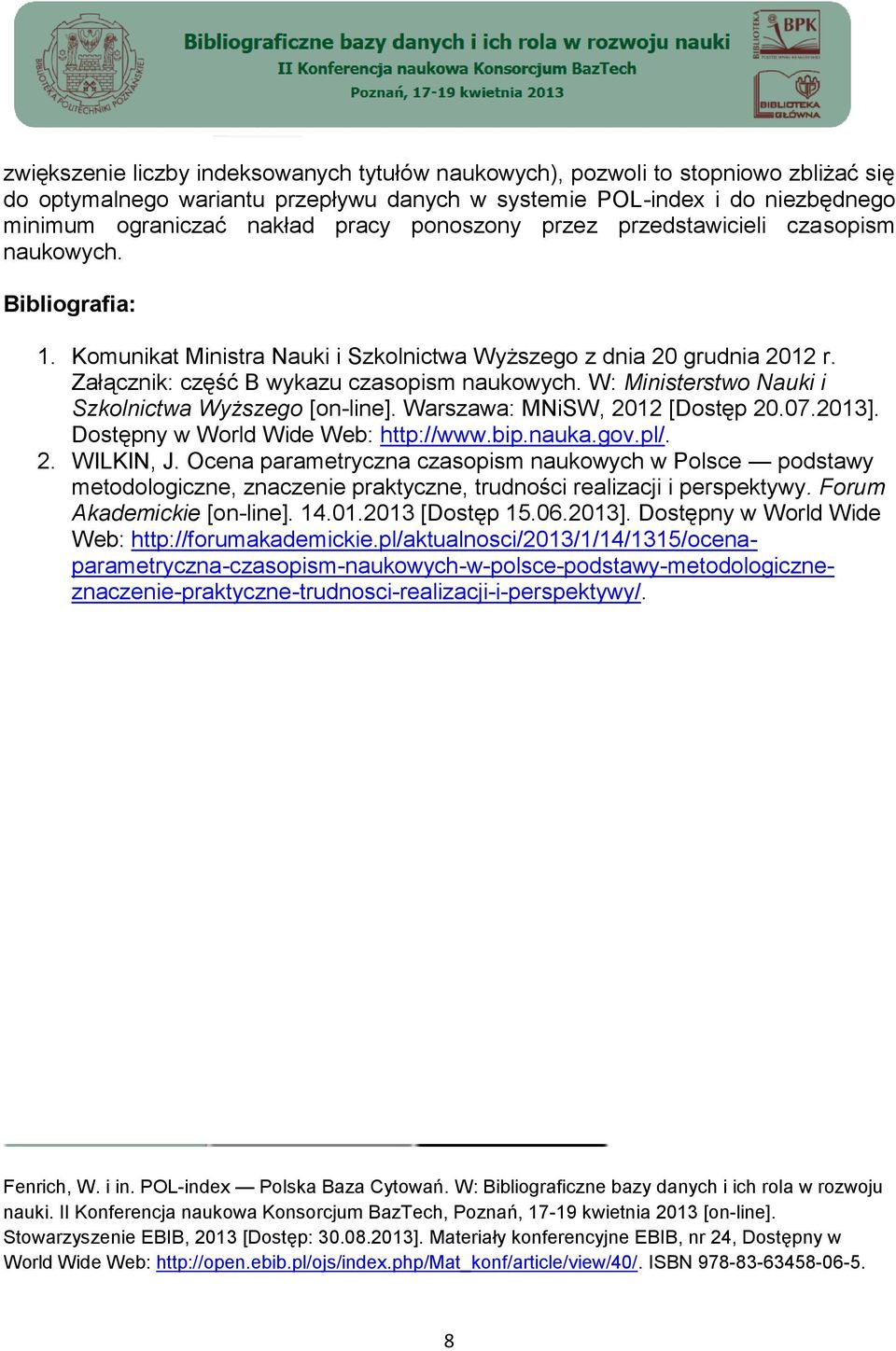 W: Ministerstwo Nauki i Szkolnictwa Wyższego [on-line]. Warszawa: MNiSW, 2012 [Dostęp 20.07.2013]. Dostępny w World Wide Web: http://www.bip.nauka.gov.pl/. 2. WILKIN, J.