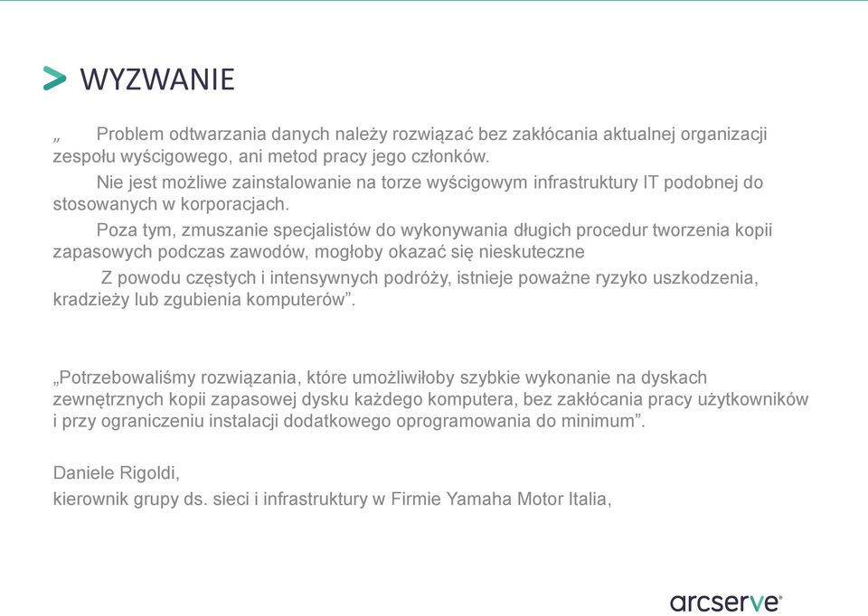 Poza tym, zmuszanie specjalistów do wykonywania długich procedur tworzenia kopii zapasowych podczas zawodów, mogłoby okazać się nieskuteczne Z powodu częstych i intensywnych podróży, istnieje poważne