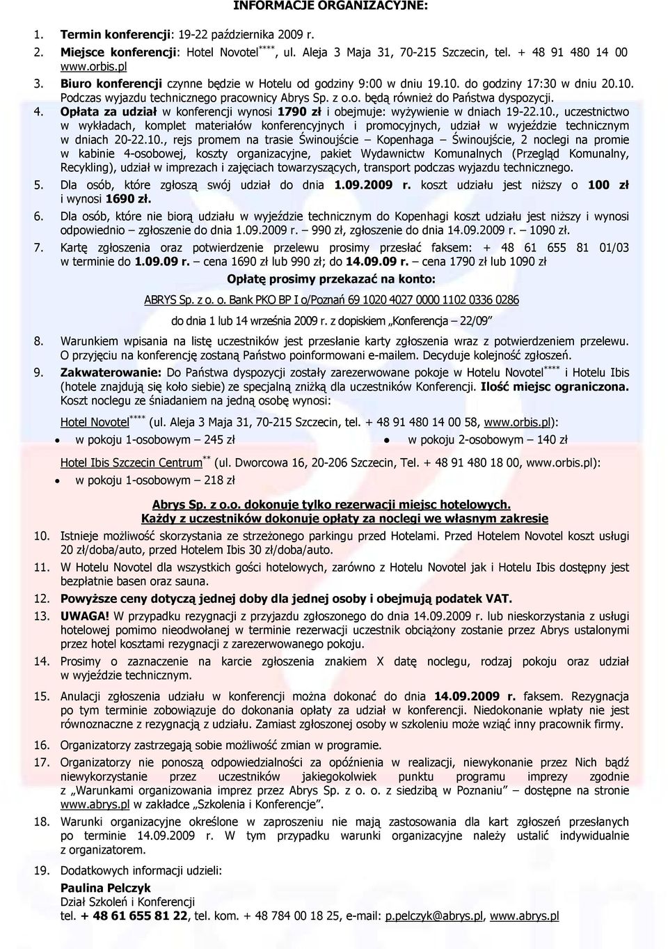 Opłata za udział w konferencji wynosi 1790 zł i obejmuje: wyżywienie w dniach 19-22.10.