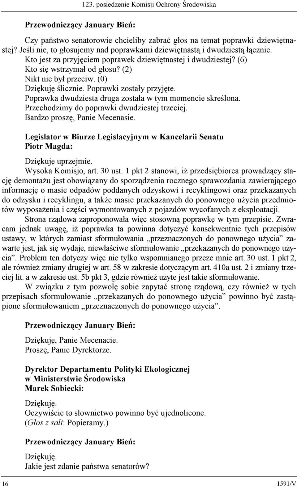 Poprawka dwudziesta druga została w tym momencie skreślona. Przechodzimy do poprawki dwudziestej trzeciej. Bardzo proszę, Panie Mecenasie. Dziękuję uprzejmie. Wysoka Komisjo, art. 30 ust.