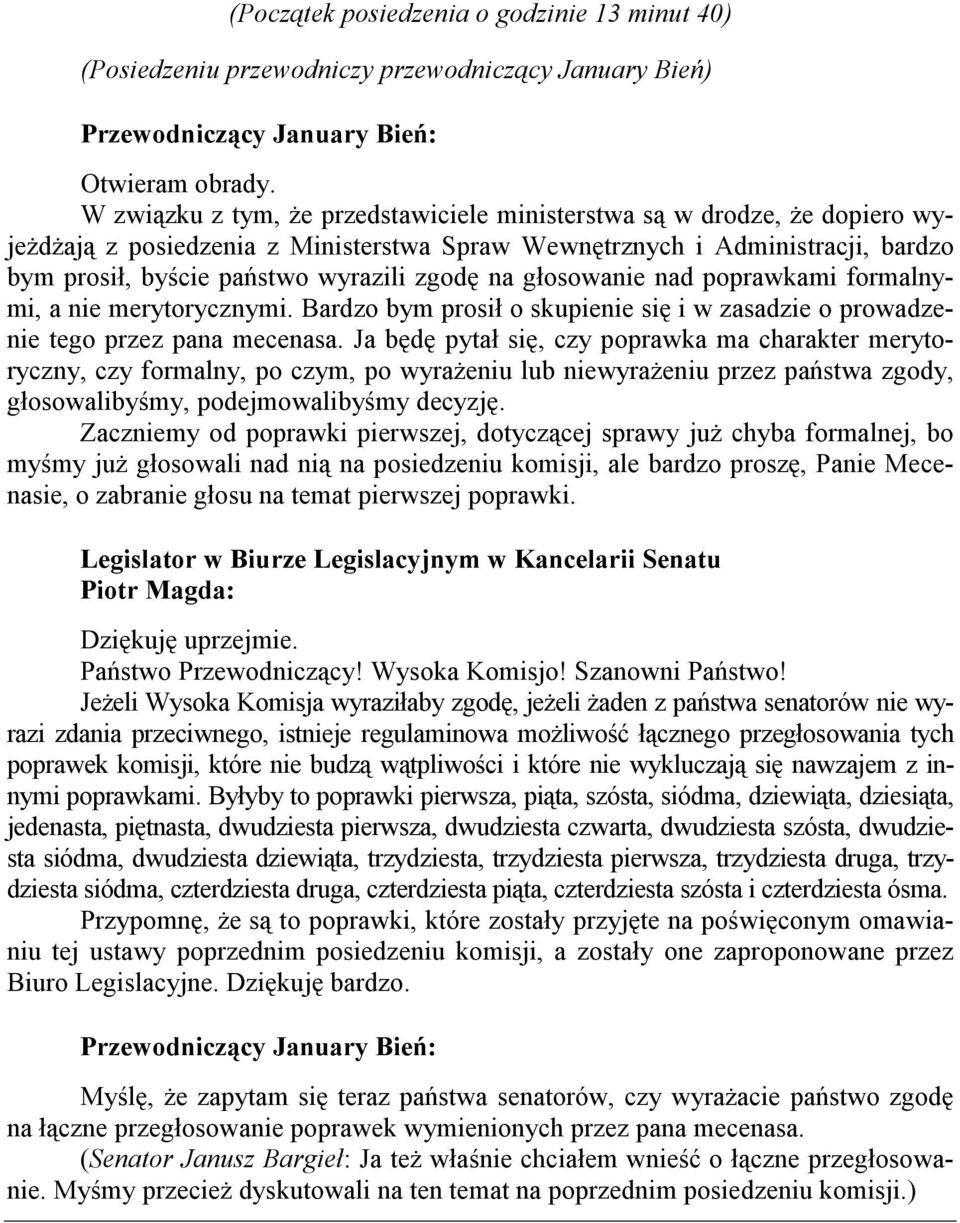 na głosowanie nad poprawkami formalnymi, a nie merytorycznymi. Bardzo bym prosił o skupienie się i w zasadzie o prowadzenie tego przez pana mecenasa.