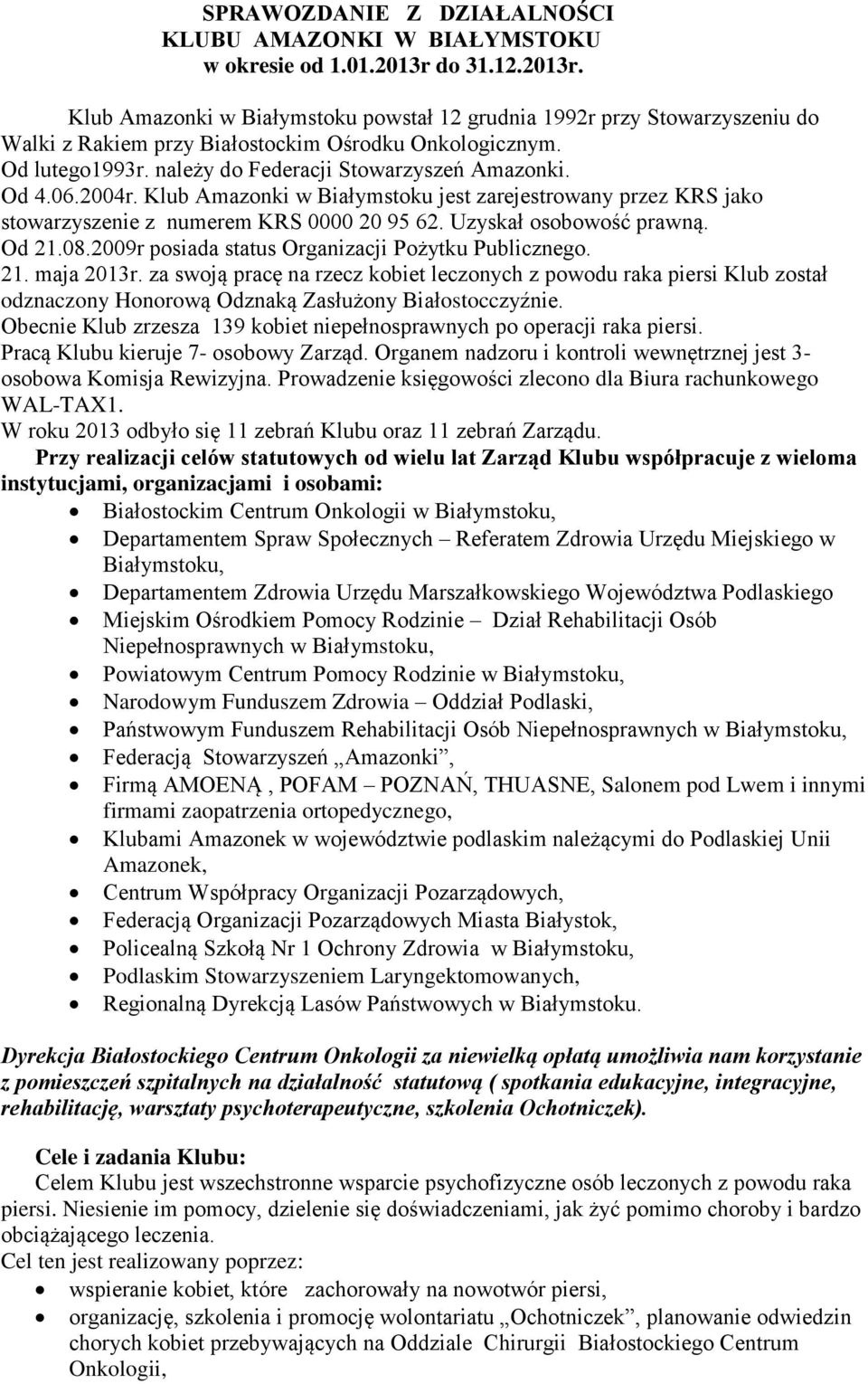 należy do Federacji Stowarzyszeń Amazonki. Od 4.06.2004r. Klub Amazonki w Białymstoku jest zarejestrowany przez KRS jako stowarzyszenie z numerem KRS 0000 20 95 62. Uzyskał osobowość prawną. Od 21.08.