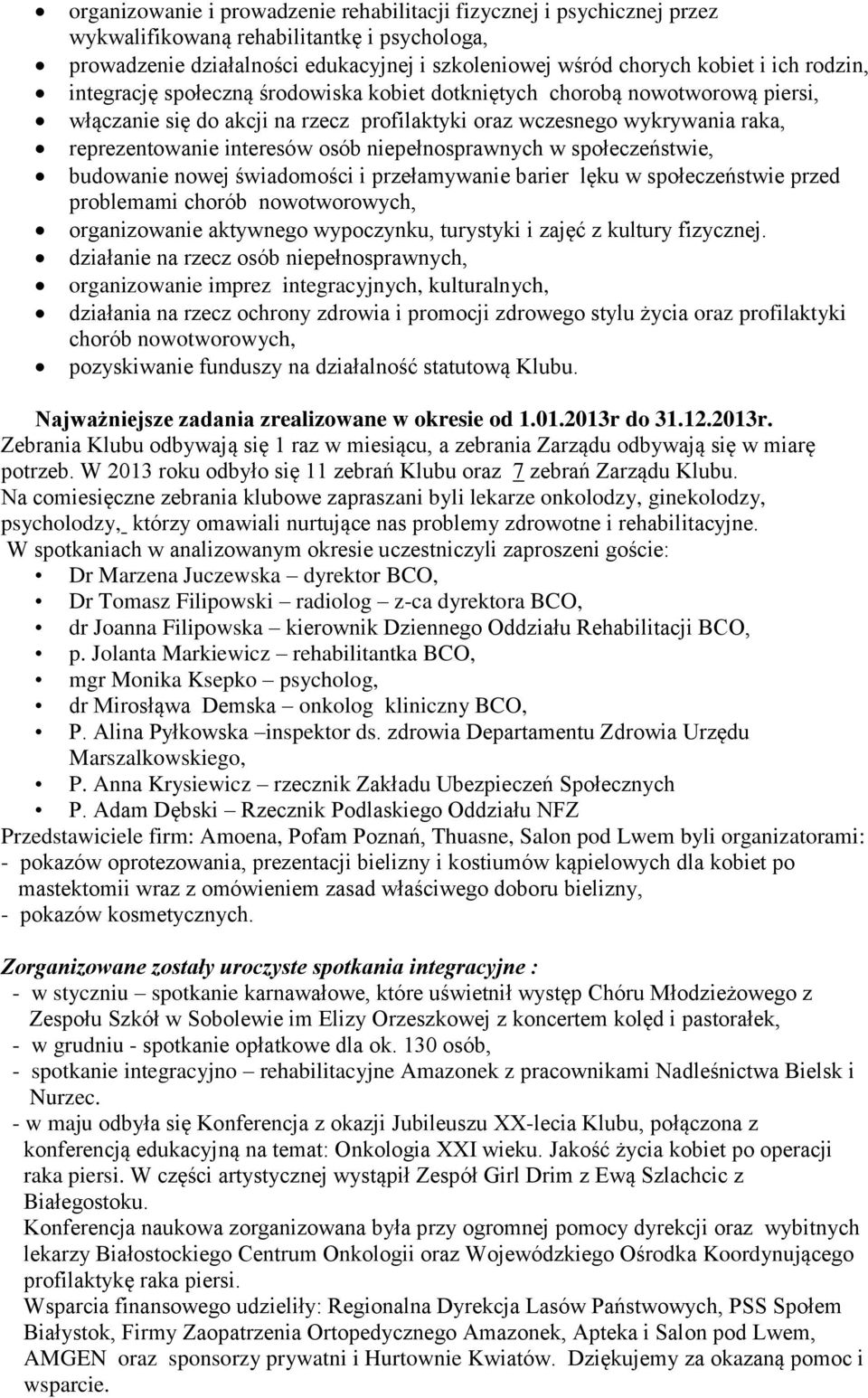 niepełnosprawnych w społeczeństwie, budowanie nowej świadomości i przełamywanie barier lęku w społeczeństwie przed problemami chorób nowotworowych, organizowanie aktywnego wypoczynku, turystyki i