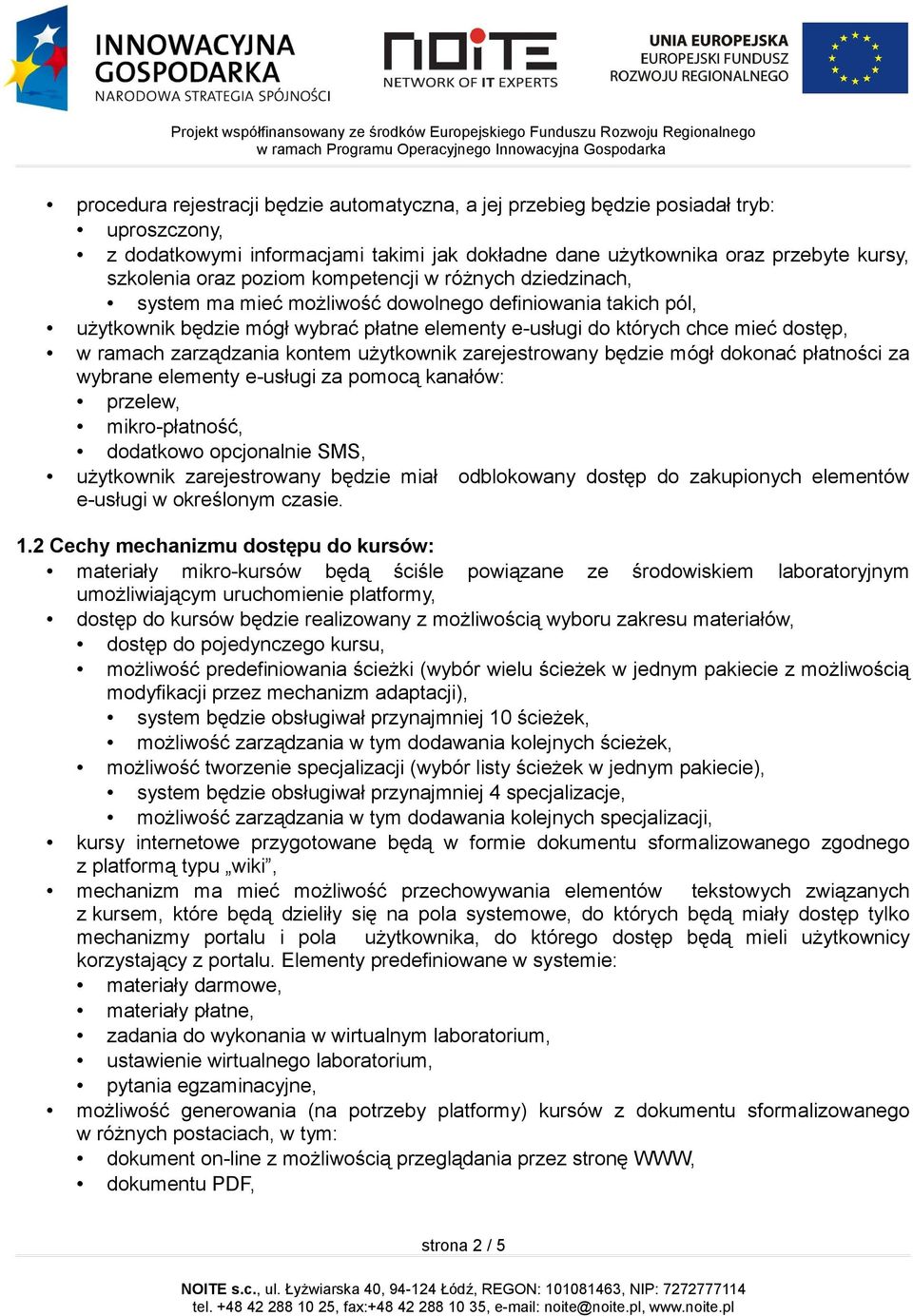 kontem użytkownik zarejestrowany będzie mógł dokonać płatności za wybrane elementy e-usługi za pomocą kanałów: przelew, mikro-płatność, dodatkowo opcjonalnie SMS, użytkownik zarejestrowany będzie