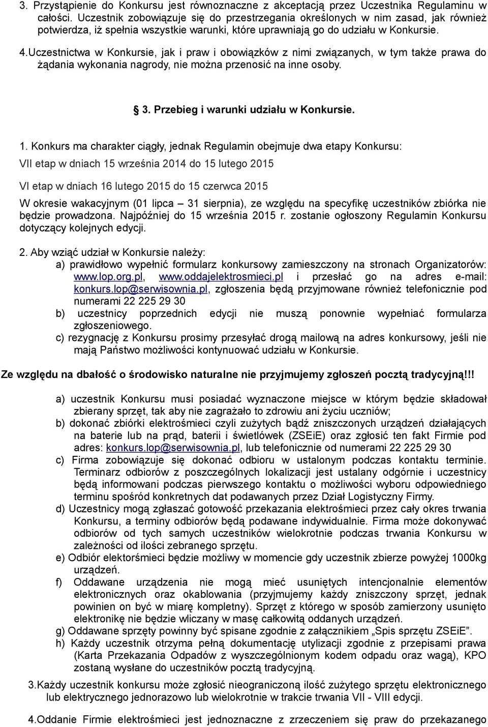 Uczestnictwa w Konkursie, jak i praw i obowiązków z nimi związanych, w tym także prawa do żądania wykonania nagrody, nie można przenosić na inne osoby. 3. Przebieg i warunki udziału w Konkursie. 1.