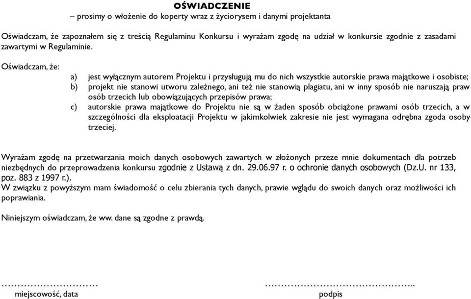 Oświadczam, że: a) jest wyłącznym autorem Projektu i przysługują mu do nich wszystkie autorskie prawa majątkowe i osobiste; b) projekt nie stanowi utworu zależnego, ani też nie stanowią plagiatu, ani