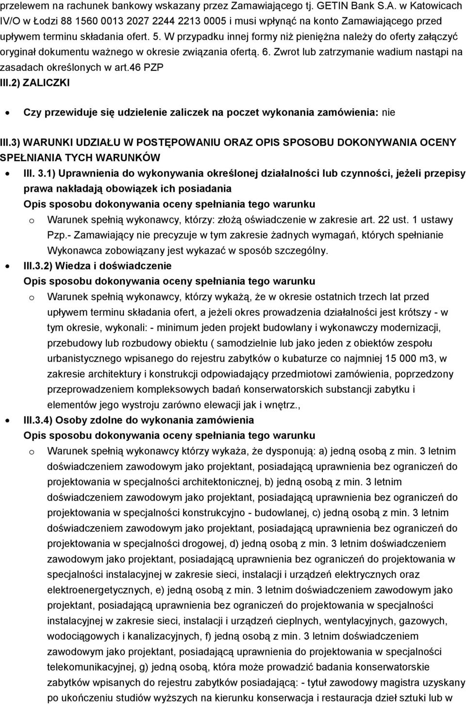 W przypadku innej formy niż pieniężna należy do oferty załączyć oryginał dokumentu ważnego w okresie związania ofertą. 6. Zwrot lub zatrzymanie wadium nastąpi na zasadach określonych w art.46 PZP III.