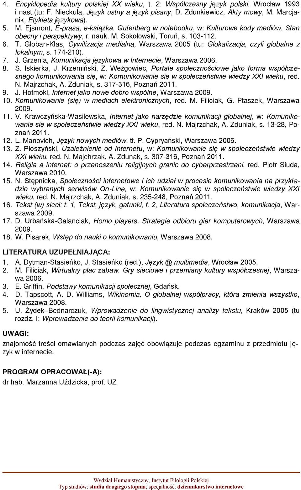 ruń, s. 103-112. 6. T. Globan-Klas, Cywilizacja medialna, Warszawa 2005 (tu: Glokalizacja, czyli globalne z lokalnym, s. 174-210). 7. J. Grzenia, Komunikacja językowa w Internecie, Warszawa 2006. 8.