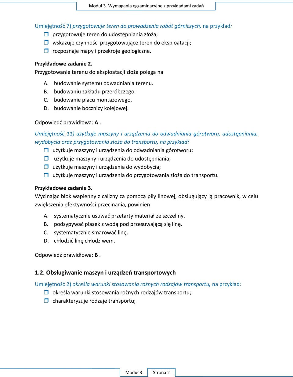 przygotowujące teren do eksploatacji; rozpoznaje mapy i przekroje geologiczne. Przykładowe zadanie 2. Przygotowanie terenu do eksploatacji złoża polega na A. budowanie systemu odwadniania terenu. B.