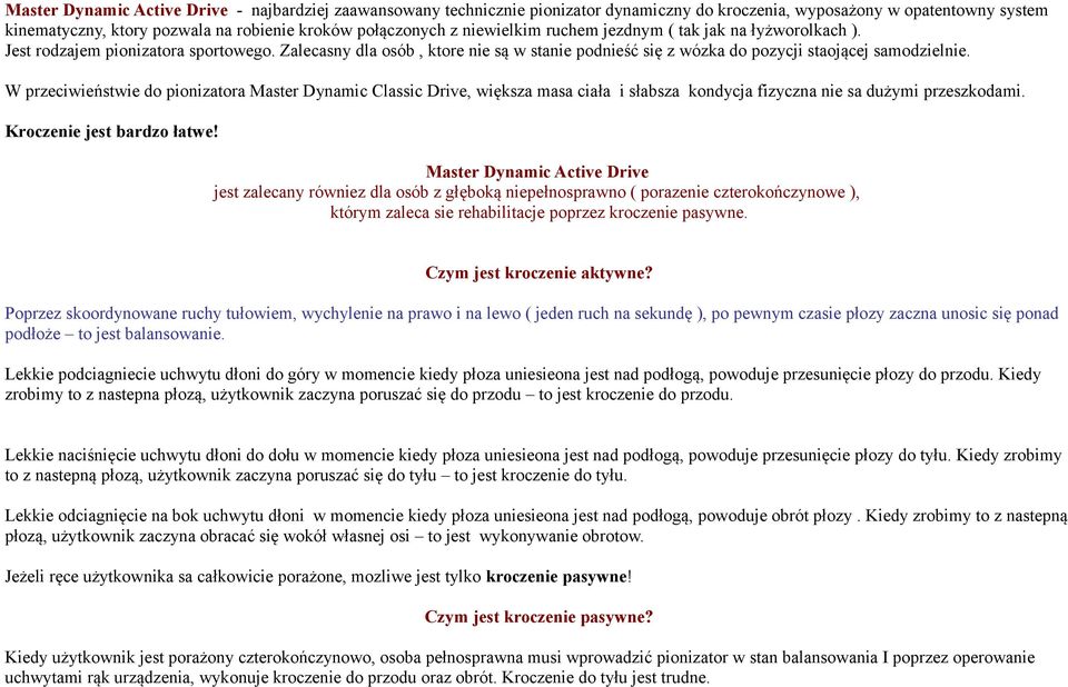 W przeciwieństwie do pionizatora Master Dynamic Classic Drive, większa masa ciała i słabsza kondycja fizyczna nie sa dużymi przeszkodami. Kroczenie jest bardzo łatwe!