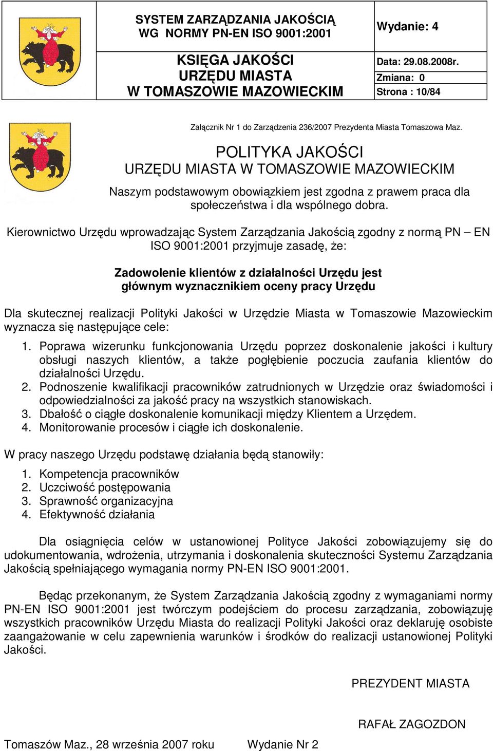 Kierownictwo Urzędu wprowadzając System Zarządzania Jakością zgodny z normą PN EN ISO 9001:2001 przyjmuje zasadę, Ŝe: Zadowolenie klientów z działalności Urzędu jest głównym wyznacznikiem oceny pracy