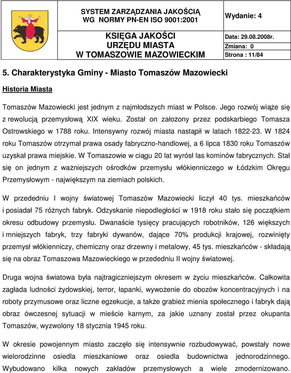 W 1824 roku Tomaszów otrzymał prawa osady fabryczno-handlowej, a 6 lipca 1830 roku Tomaszów uzyskał prawa miejskie. W Tomaszowie w ciągu 20 lat wyrósł las kominów fabrycznych.