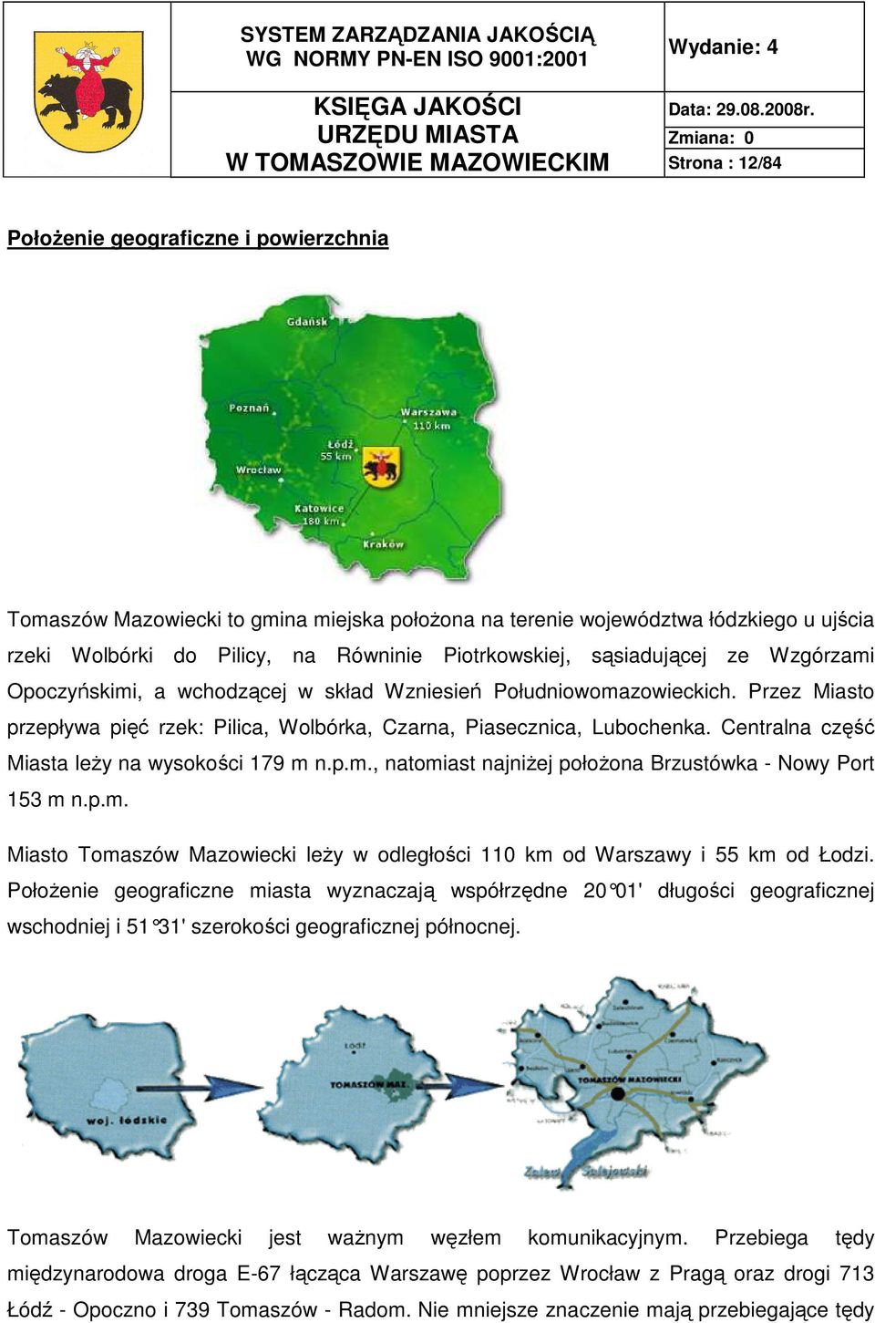 Przez Miasto przepływa pięć rzek: Pilica, Wolbórka, Czarna, Piasecznica, Lubochenka. Centralna część Miasta leŝy na wysokości 179 m n.p.m., natomiast najniŝej połoŝona Brzustówka - Nowy Port 153 m n.