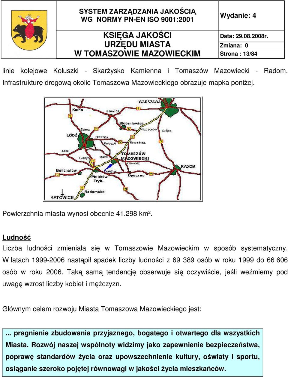 W latach 1999-2006 nastąpił spadek liczby ludności z 69 389 osób w roku 1999 do 66 606 osób w roku 2006.