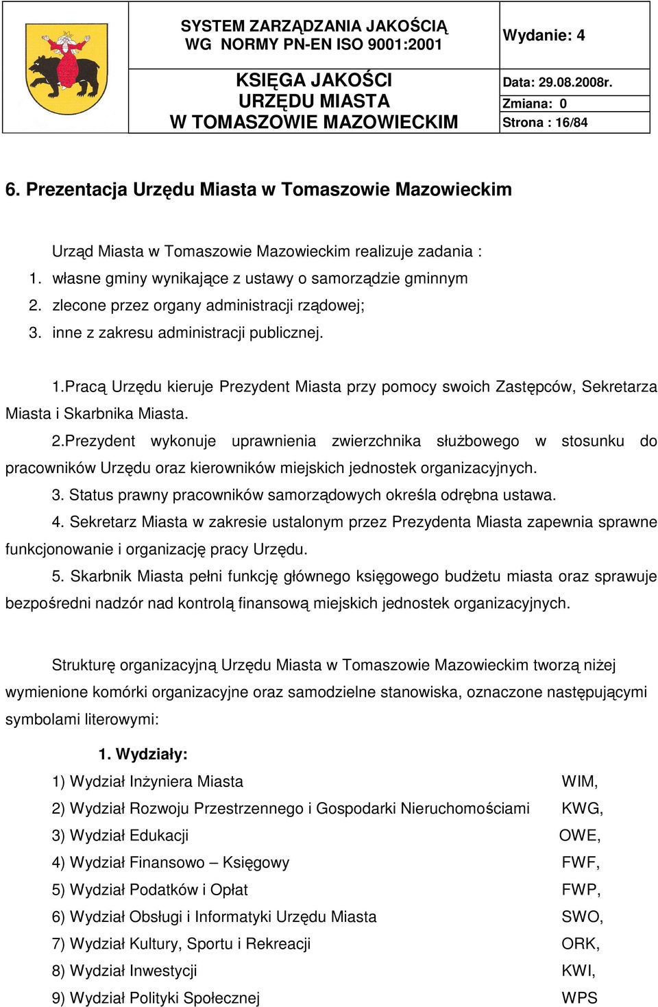 Pracą Urzędu kieruje Prezydent Miasta przy pomocy swoich Zastępców, Sekretarza Miasta i Skarbnika Miasta. 2.