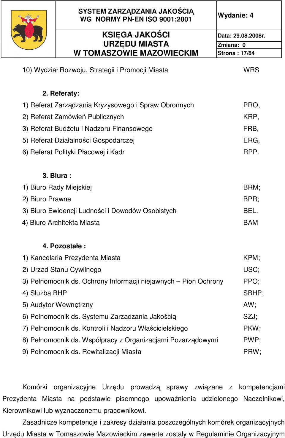 Referat Polityki Płacowej i Kadr RPP. 3. Biura : 1) Biuro Rady Miejskiej BRM; 2) Biuro Prawne BPR; 3) Biuro Ewidencji Ludności i Dowodów Osobistych BEL. 4) Biuro Architekta Miasta BAM 4.