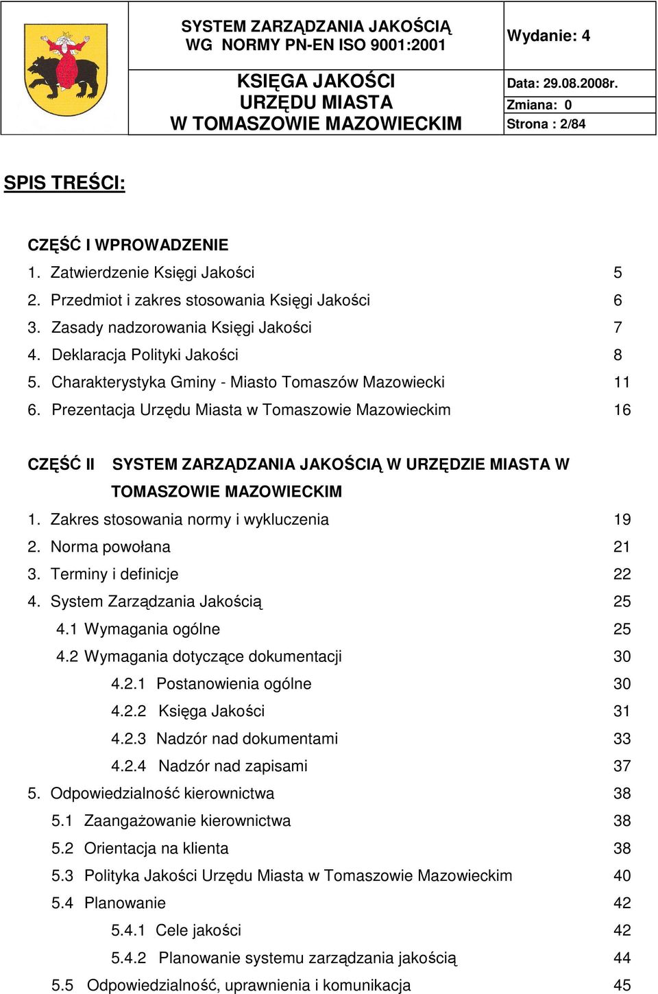 Prezentacja Urzędu Miasta w Tomaszowie Mazowieckim 16 CZĘŚĆ II SYSTEM ZARZĄDZANIA JAKOŚCIĄ W URZĘDZIE MIASTA W TOMASZOWIE MAZOWIECKIM 1. Zakres stosowania normy i wykluczenia 19 2.