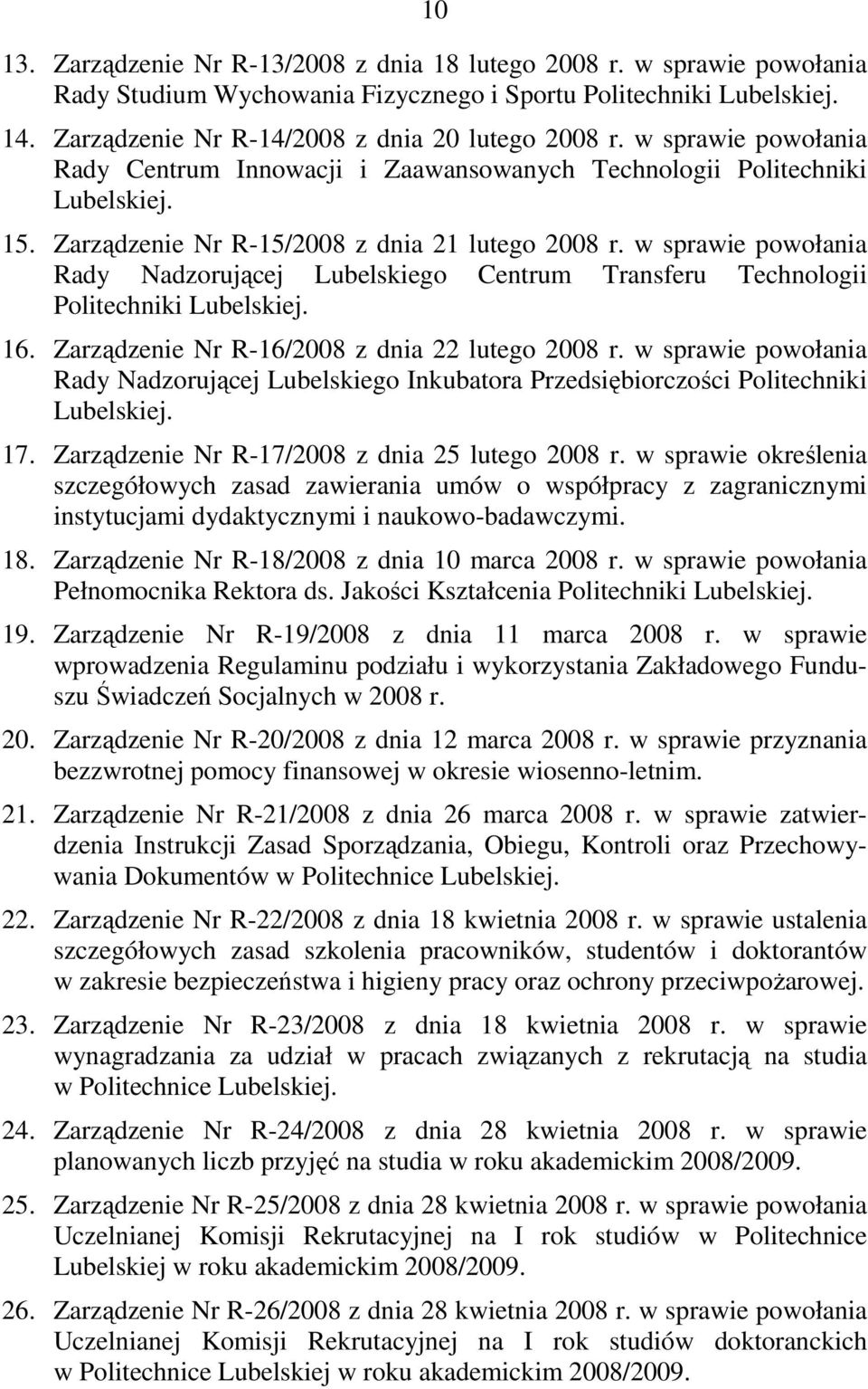 w sprawie powołania Rady Nadzorującej Lubelskiego Centrum Transferu Technologii Politechniki Lubelskiej. 16. Zarządzenie Nr R-16/2008 z dnia 22 lutego 2008 r.