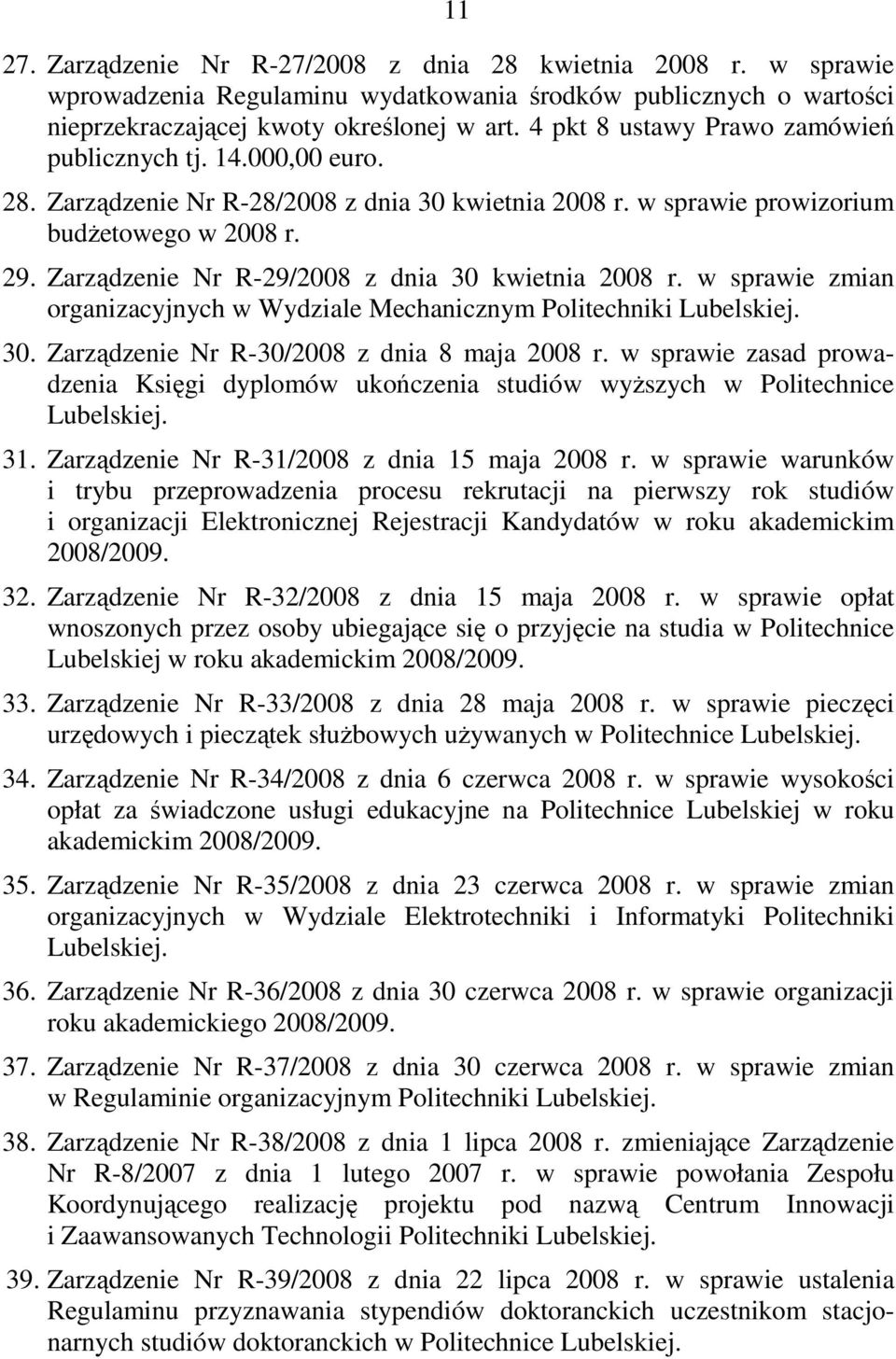 Zarządzenie Nr R-29/2008 z dnia 30 kwietnia 2008 r. w sprawie zmian organizacyjnych w Wydziale Mechanicznym Politechniki Lubelskiej. 30. Zarządzenie Nr R-30/2008 z dnia 8 maja 2008 r.