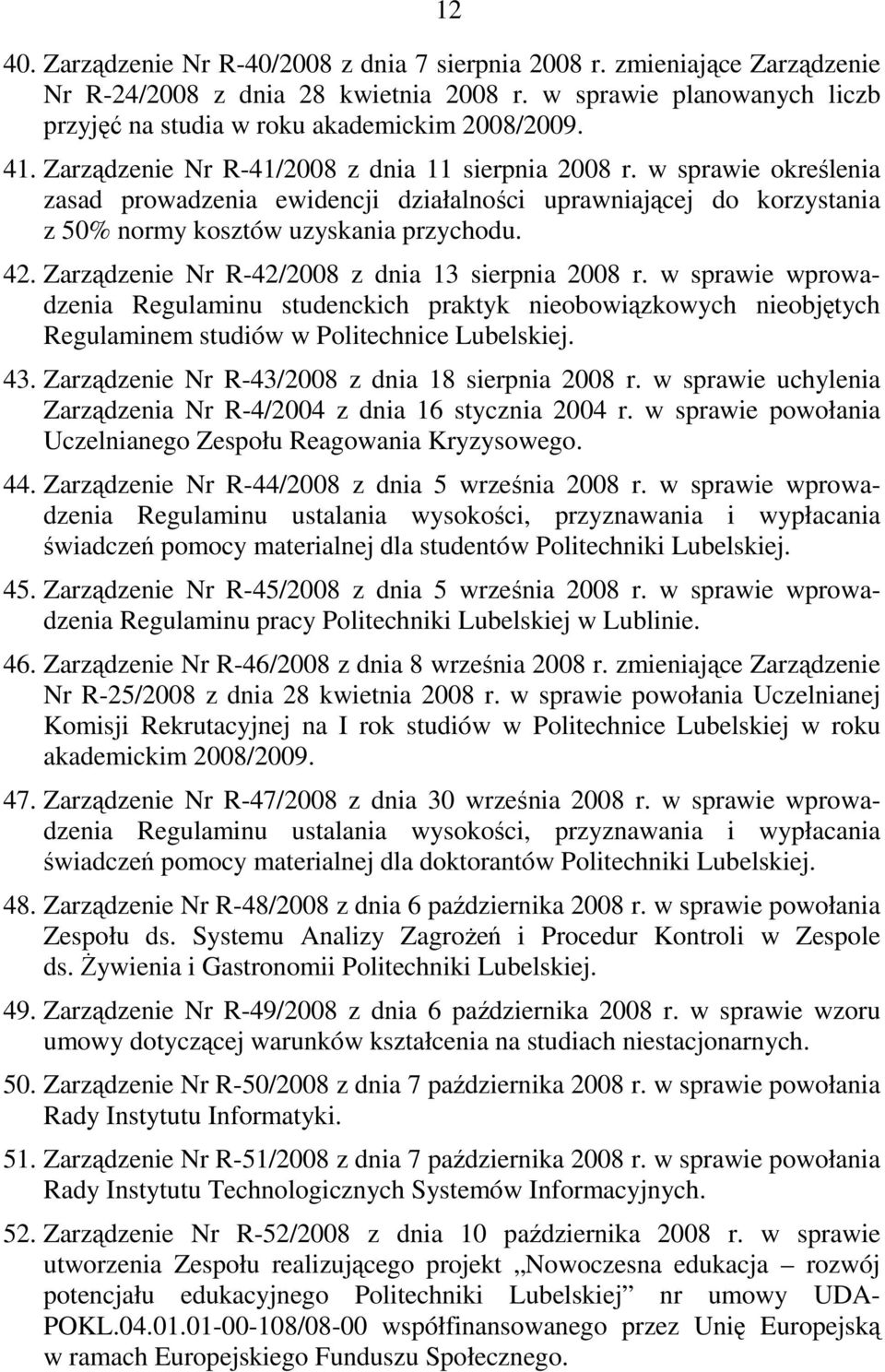 Zarządzenie Nr R-42/2008 z dnia 13 sierpnia 2008 r. w sprawie wprowadzenia Regulaminu studenckich praktyk nieobowiązkowych nieobjętych Regulaminem studiów w Politechnice Lubelskiej. 43.