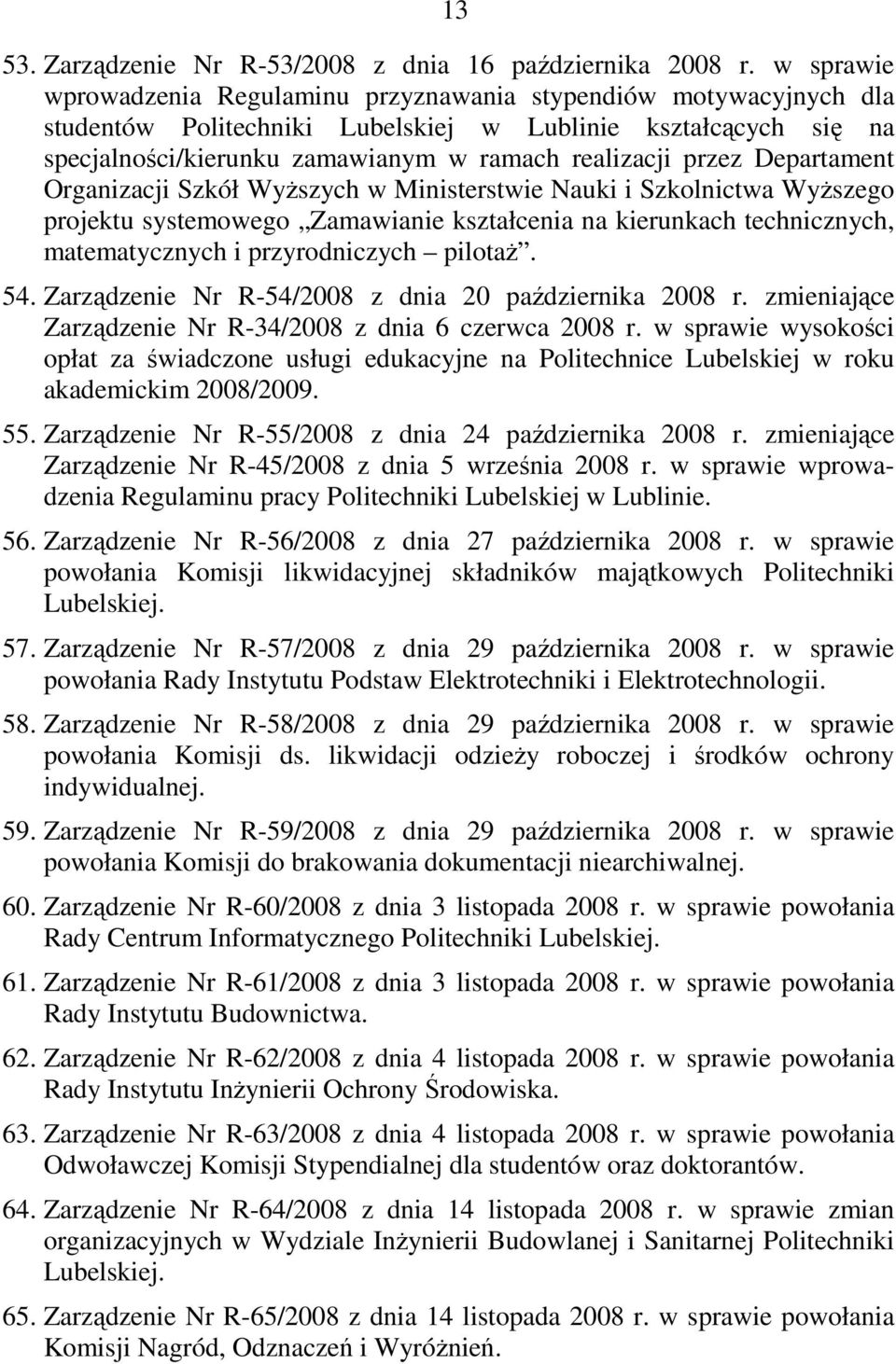 Departament Organizacji Szkół WyŜszych w Ministerstwie Nauki i Szkolnictwa WyŜszego projektu systemowego Zamawianie kształcenia na kierunkach technicznych, matematycznych i przyrodniczych pilotaŝ. 54.