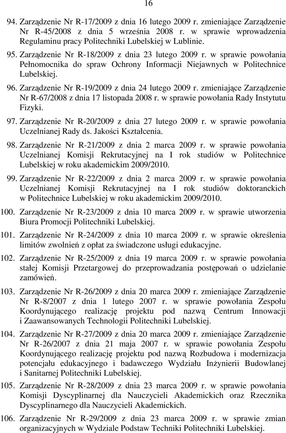 Zarządzenie Nr R-19/2009 z dnia 24 lutego 2009 r. zmieniające Zarządzenie Nr R-67/2008 z dnia 17 listopada 2008 r. w sprawie powołania Rady Instytutu Fizyki. 97.