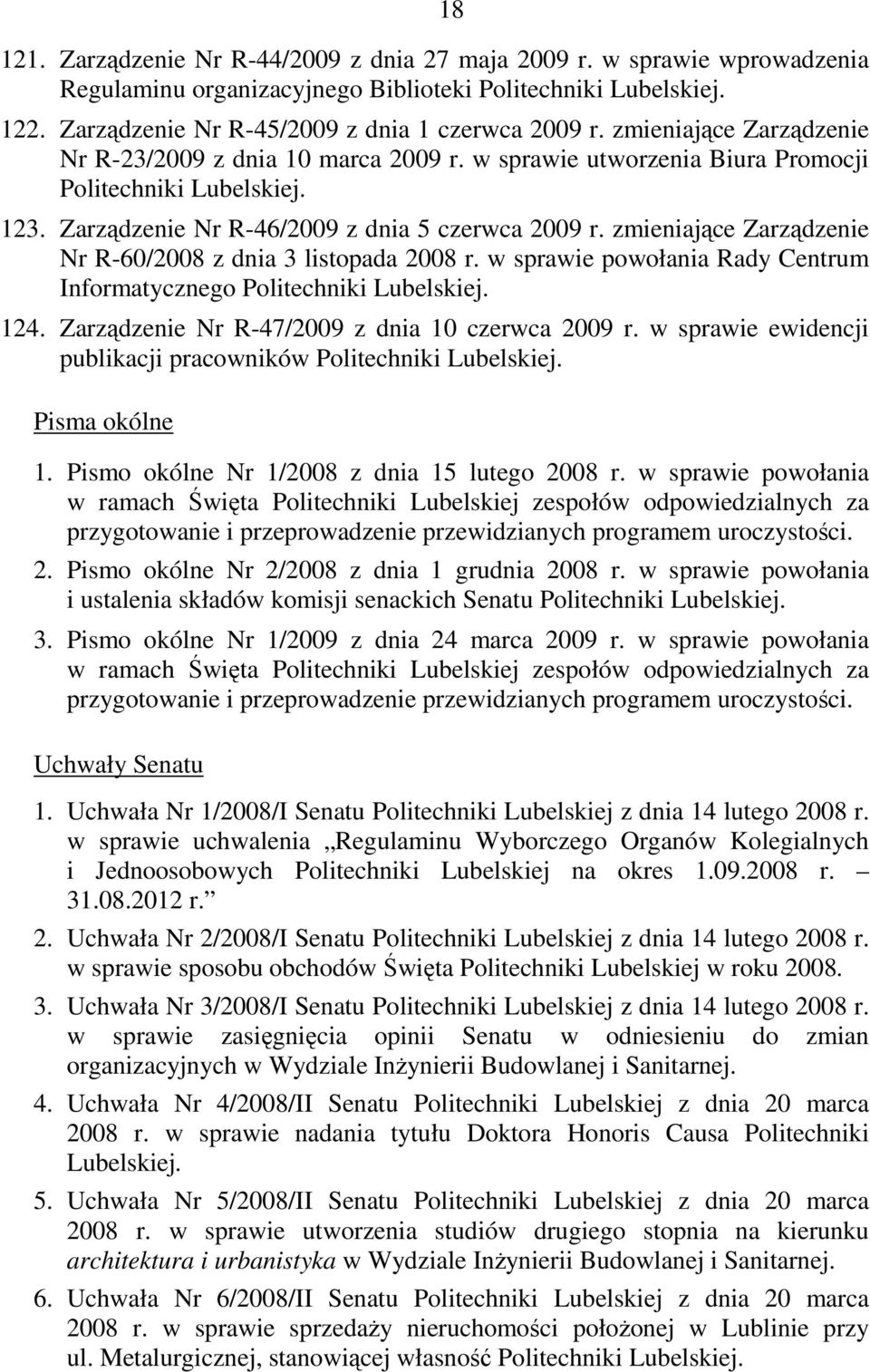 zmieniające Zarządzenie Nr R-60/2008 z dnia 3 listopada 2008 r. w sprawie powołania Rady Centrum Informatycznego Politechniki Lubelskiej. 124. Zarządzenie Nr R-47/2009 z dnia 10 czerwca 2009 r.