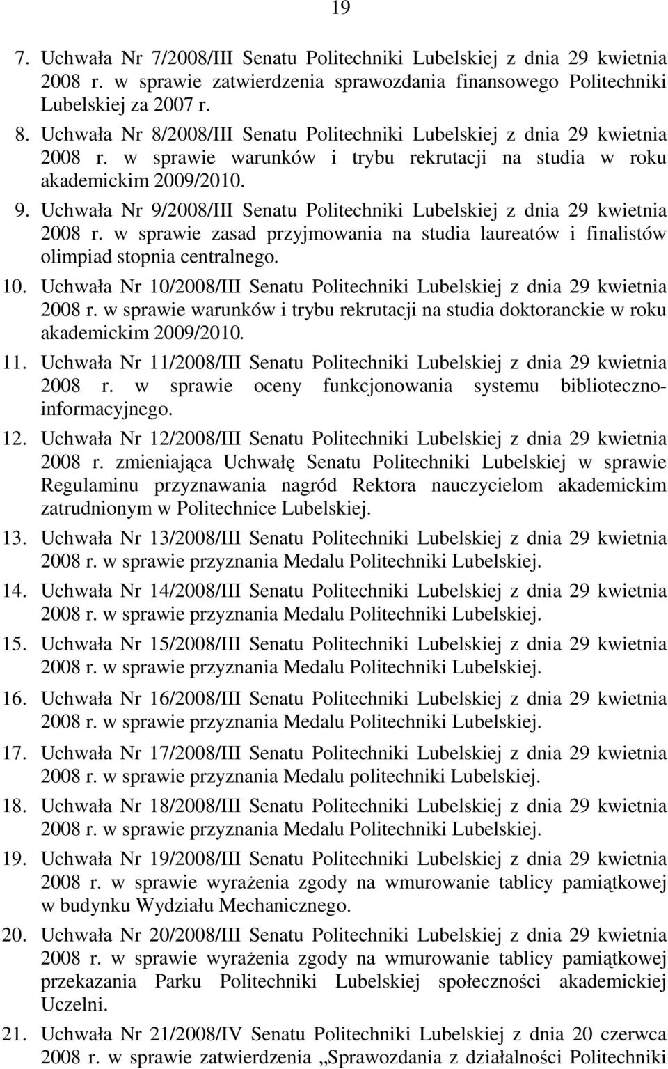 Uchwała Nr 9/2008/III Senatu Politechniki Lubelskiej z dnia 29 kwietnia 2008 r. w sprawie zasad przyjmowania na studia laureatów i finalistów olimpiad stopnia centralnego. 10.