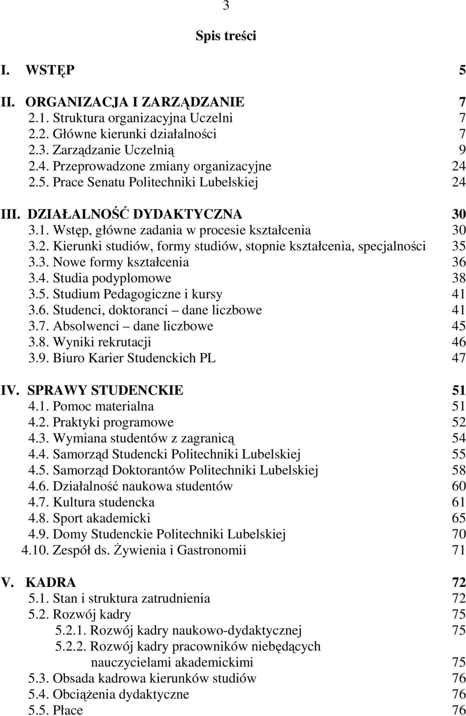 3. Nowe formy kształcenia 36 3.4. Studia podyplomowe 38 3.5. Studium Pedagogiczne i kursy 41 3.6. Studenci, doktoranci dane liczbowe 41 3.7. Absolwenci dane liczbowe 45 3.8. Wyniki rekrutacji 46 3.9.