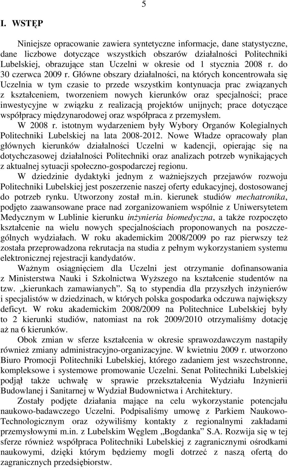 Główne obszary działalności, na których koncentrowała się Uczelnia w tym czasie to przede wszystkim kontynuacja prac związanych z kształceniem, tworzeniem nowych kierunków oraz specjalności; prace