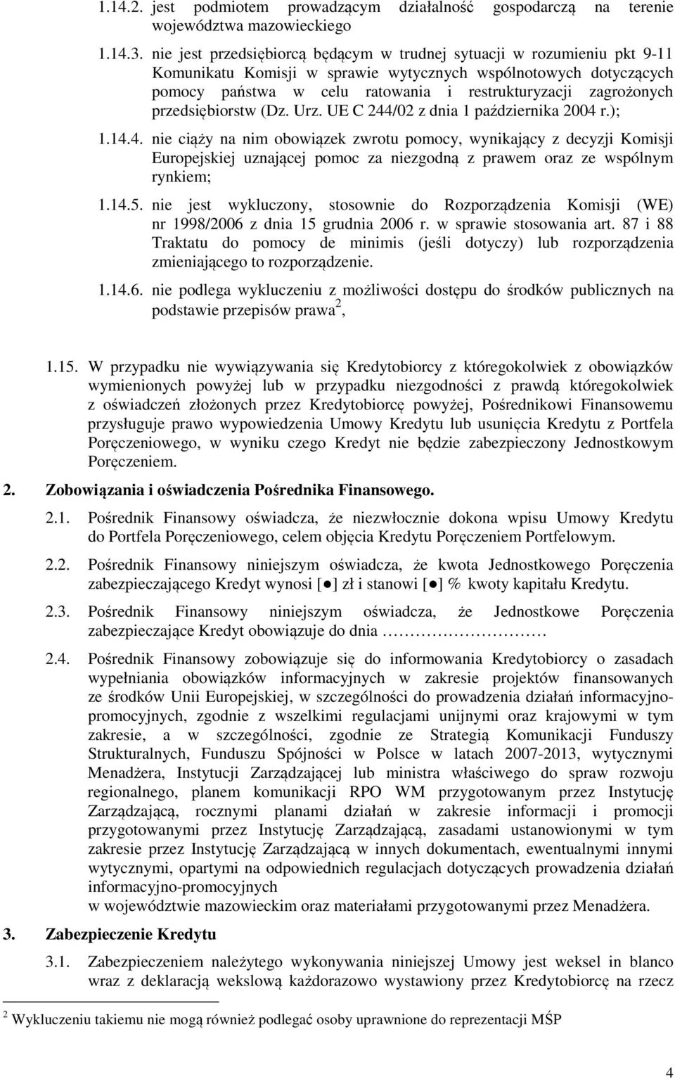 zagrożonych przedsiębiorstw (Dz. Urz. UE C 244/02 z dnia 1 października 2004 r.); 1.14.4. nie ciąży na nim obowiązek zwrotu pomocy, wynikający z decyzji Komisji Europejskiej uznającej pomoc za niezgodną z prawem oraz ze wspólnym rynkiem; 1.