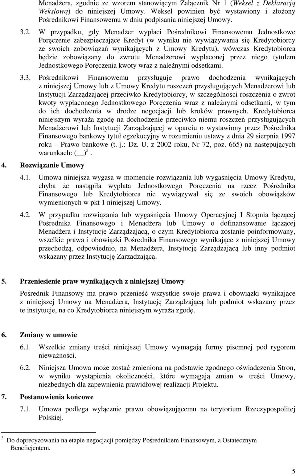 W przypadku, gdy Menadżer wypłaci Pośrednikowi Finansowemu Jednostkowe Poręczenie zabezpieczające Kredyt (w wyniku nie wywiązywania się Kredytobiorcy ze swoich zobowiązań wynikających z Umowy