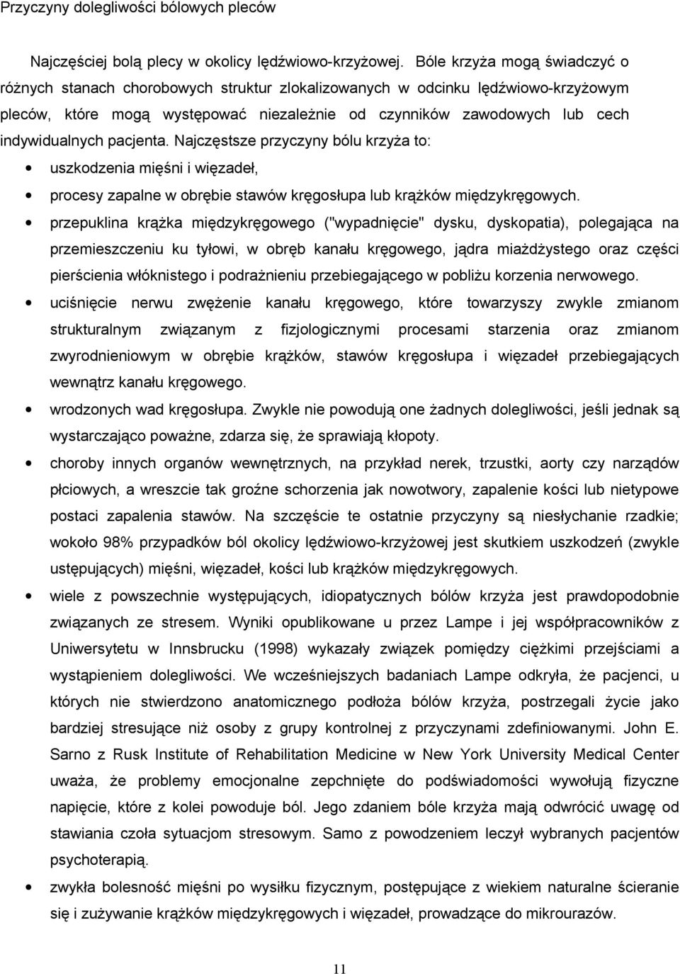 indywidualnych pacjenta. Najczęstsze przyczyny bólu krzyŝa to: uszkodzenia mięśni i więzadeł, procesy zapalne w obrębie stawów kręgosłupa lub krąŝków międzykręgowych.