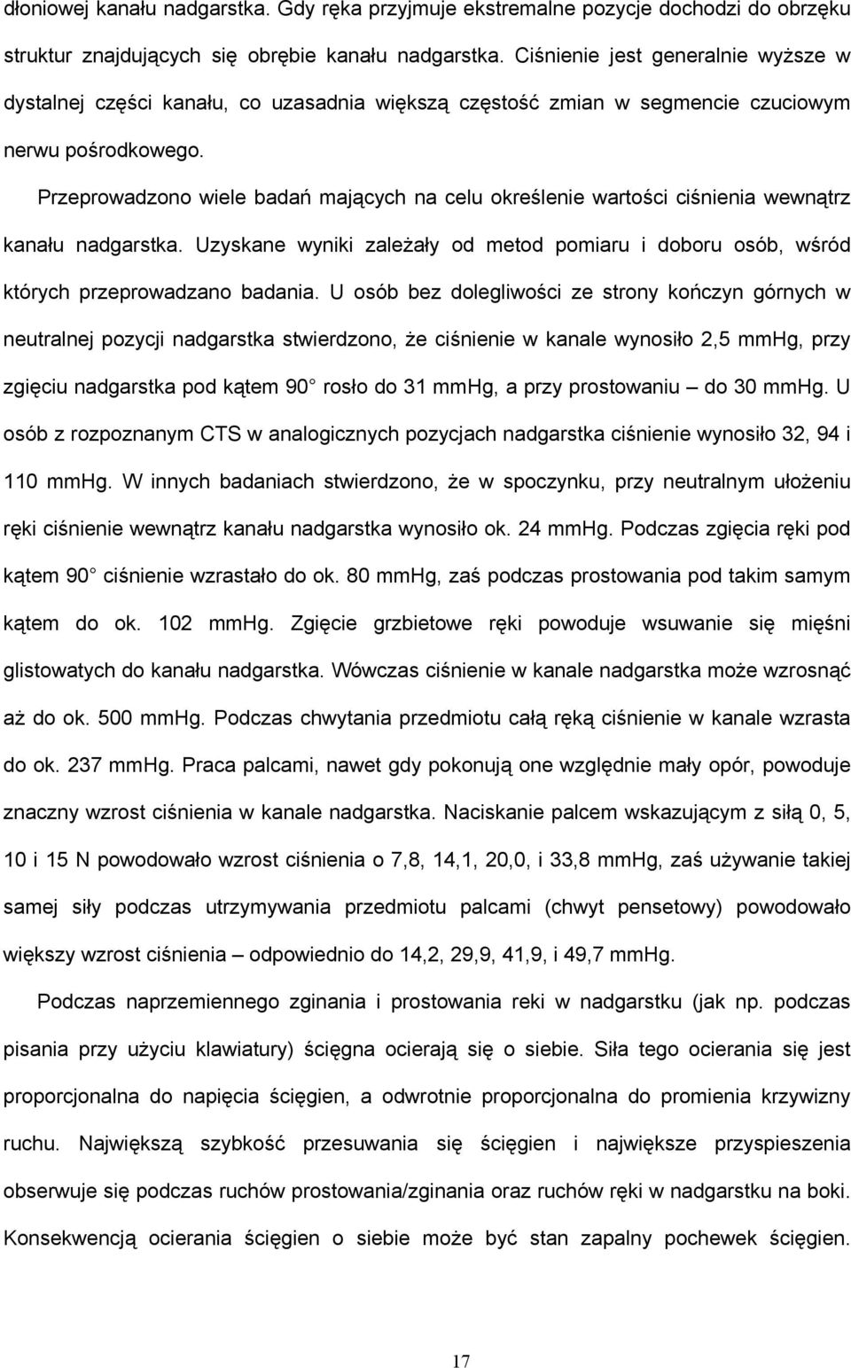 Przeprowadzono wiele badań mających na celu określenie wartości ciśnienia wewnątrz kanału nadgarstka. Uzyskane wyniki zaleŝały od metod pomiaru i doboru osób, wśród których przeprowadzano badania.