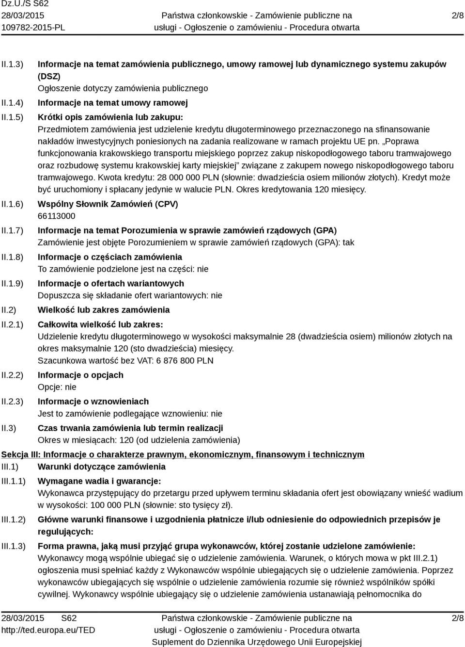 3) Informacje na temat zamówienia publicznego, umowy ramowej lub dynamicznego systemu zakupów (DSZ) Ogłoszenie dotyczy zamówienia publicznego Informacje na temat umowy ramowej Krótki opis zamówienia