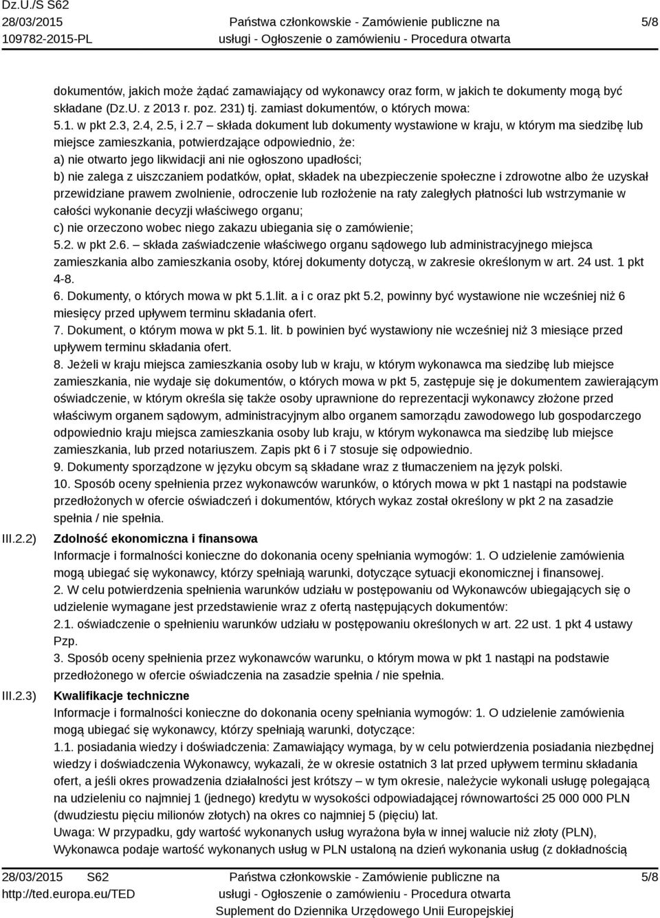 7 składa dokument lub dokumenty wystawione w kraju, w którym ma siedzibę lub miejsce zamieszkania, potwierdzające odpowiednio, że: a) nie otwarto jego likwidacji ani nie ogłoszono upadłości; b) nie