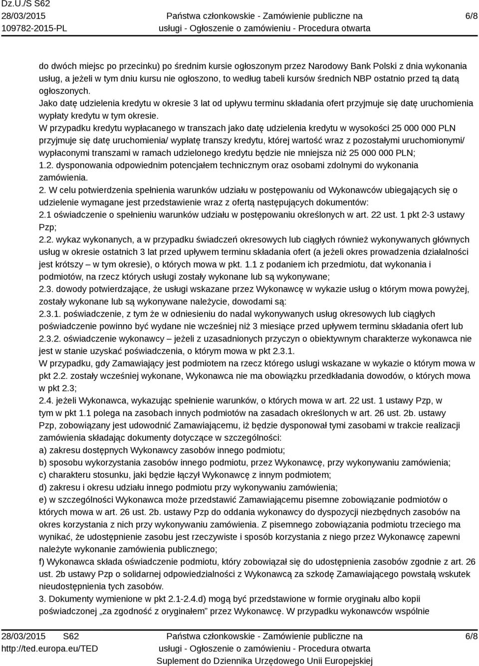 W przypadku kredytu wypłacanego w transzach jako datę udzielenia kredytu w wysokości 25 000 000 PLN przyjmuje się datę uruchomienia/ wypłatę transzy kredytu, której wartość wraz z pozostałymi