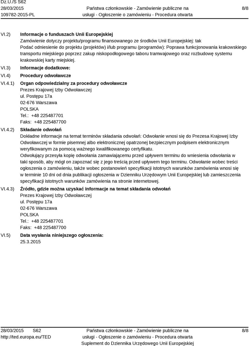 5) Informacje o funduszach Unii Europejskiej Zamówienie dotyczy projektu/programu finansowanego ze środków Unii Europejskiej: tak Podać odniesienie do projektu (projektów) i/lub programu (programów):