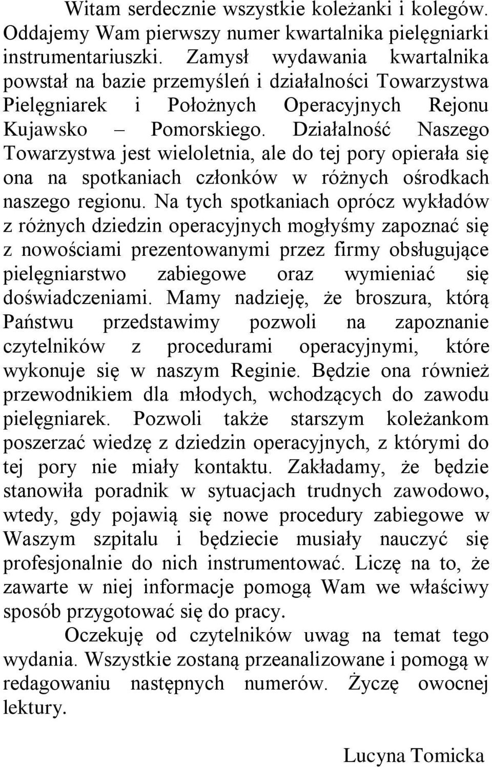 Działalność Naszego Towarzystwa jest wieloletnia, ale do tej pory opierała się ona na spotkaniach członków w różnych ośrodkach naszego regionu.