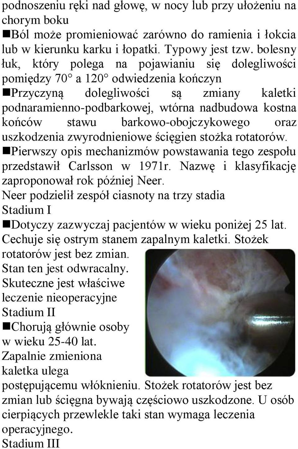 barkowo-obojczykowego oraz uszkodzenia zwyrodnieniowe ścięgien stożka rotatorów. Pierwszy opis mechanizmów powstawania tego zespołu przedstawił Carlsson w 1971r.