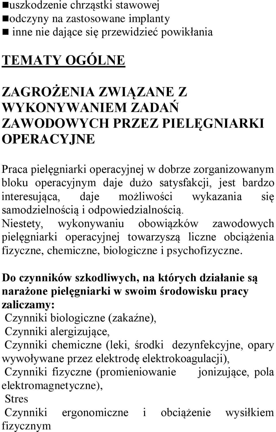 Niestety, wykonywaniu obowiązków zawodowych pielęgniarki operacyjnej towarzyszą liczne obciążenia fizyczne, chemiczne, biologiczne i psychofizyczne.